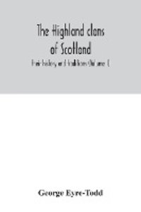 The Highland clans of Scotland; their history and traditions (Volume I)