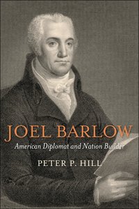 Joel Barlow, American Diplomat and Nation Builder