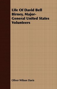 Life Of David Bell Birney, Major-General United States Volunteers