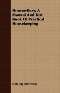 Housewifery; A Manual And Text Book Of Practical Housekeeping