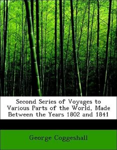 Second Series of Voyages to Various Parts of the World, Made Between the Years 1802 and 1841