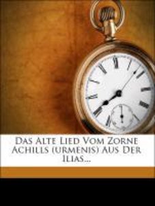 Das Alte Lied Vom Zorne Achills (urmenis) Aus Der Ilias...
