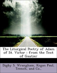 The Liturgical Poetry of Adam of St. Victor : from the Text of Gautier