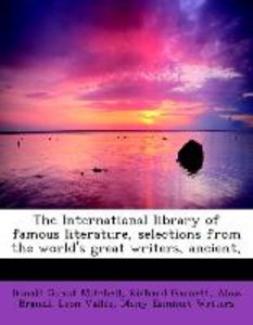 The International library of famous literature, selections from the world\'s great writers, ancient,