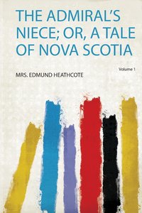 Admiral\'s Niece; Or, a Tale of Nova Scotia