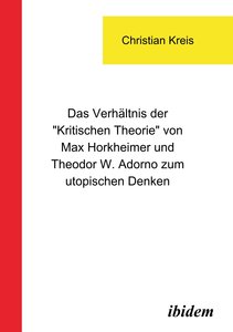 Das Verhältnis der \'Kritischen Theorie\' von Max Horkheimer und Theodor W. Adorno zum utopischen Denken