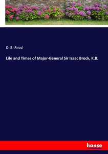 Life and Times of Major-General Sir Isaac Brock, K.B.