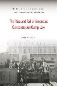 The Rise and Fall of America\'s Concentration Camp Law: Civil Liberties Debates from the Internment to McCarthyism and the Radical 1960s