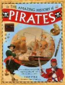 The Amazing History of Pirates: See What a Buccaneer\'s Life Was Really Like, with Over 350 Exciting Pictures