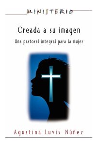 Creada a Su Imagen: Ministerio Series Aeth: Una Pastoral Integral Para La Mujer