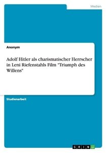 Adolf Hitler als charismatischer Herrscher in Leni Riefenstahls Film "Triumph des Willens"