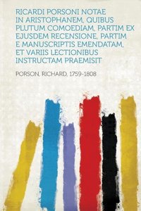 Porson, R: Ricardi Porsoni Notae in Aristophanem, Quibus Plu