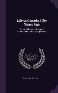 Life in Canada Fifty Years Ago: Personal Recollections and Reminiscences of a Sexagenarian