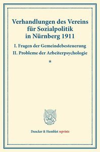 Verhandlungen des Vereins für Sozialpolitik in Nürnberg 1911. I. Fragen der Gemeindebesteuerung – II. Probleme der Arbeiterpsychologie.