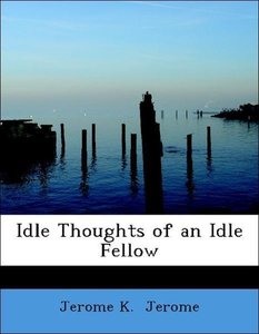 Jerome, J: Idle Thoughts of an Idle Fellow