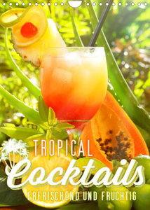 Tropical Cocktails - Erfrischend und fruchtig (Wandkalender 2023 DIN A4 hoch)