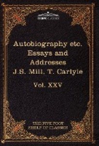 Autobiography of J.S. Mill & on Liberty; Characteristics, Inaugural Address at Edinburgh & Sir Walter Scott