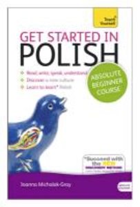 Get Started in Polish Absolute Beginner Course: The Essential Introduction to Reading, Writing, Speaking and Understanding a New Language