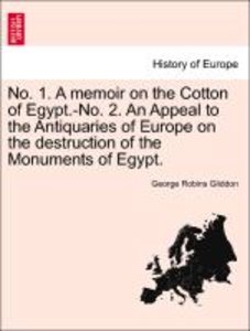 No. 1. A memoir on the Cotton of Egypt.-No. 2. An Appeal to the Antiquaries of Europe on the destruction of the Monuments of Egypt.