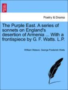 The Purple East. A series of sonnets on England\'s desertion of Armenia ... With a frontispiece by G. F. Watts. L.P.
