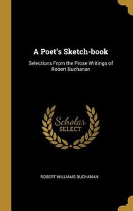 A Poet\'s Sketch-book: Selections From the Prose Writings of Robert Buchanan