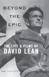 Beyond the Epic: The Life and Films of David Lean