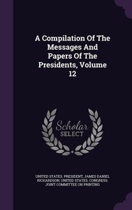 A Compilation Of The Messages And Papers Of The Presidents, Volume 12