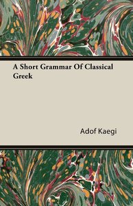 A Short Grammar Of Classical Greek