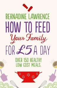 Lawrence, B: How to Feed Your Family for GBP5 a Day
