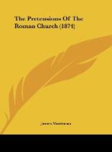 The Pretensions Of The Roman Church (1874)