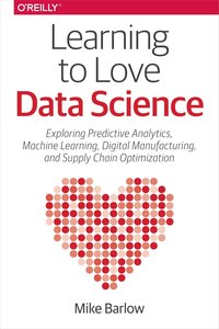 Learning to Love Data Science: Explorations of Emerging Technologies and Platforms for Predictive Analytics, Machine Learning, Digital Manufacturing