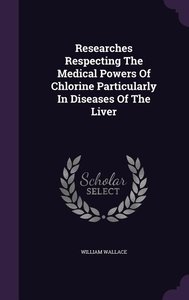 Researches Respecting The Medical Powers Of Chlorine Particularly In Diseases Of The Liver