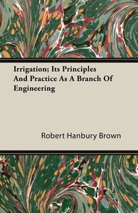 Irrigation; Its Principles and Practice as a Branch of Engineering