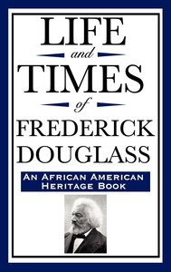 Life and Times of Frederick Douglass (an African American Heritage Book)
