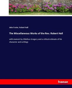 The Miscellaneous Works of the Rev. Robert Hall