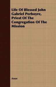 Life Of Blessed John Gabriel Perboyre, Priest Of The Congregation Of The Mission