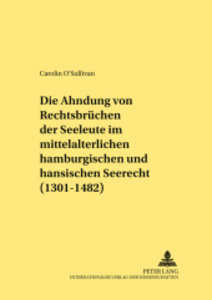 Die Ahndung von Rechtsbrüchen der Seeleute im mittelalterlichen hamburgischen und hansischen Seerecht (1301-1482)