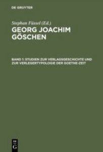 Studien zur Verlagsgeschichte und zur Verlegertypologie der Goethe–Zeit