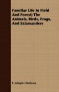Familiar Life In Field And Forest; The Animals, Birds, Frogs, And Salamanders