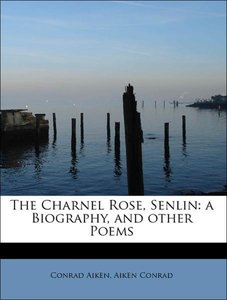 The Charnel Rose, Senlin: a Biography, and other Poems