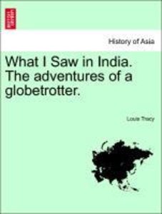 Tracy, L: What I Saw in India. The adventures of a globetrot