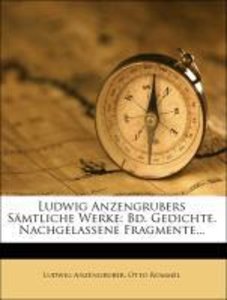 Ludwig Anzengrubers Sämtliche Werke: Bd. Gedichte. Nachgelassene Fragmente...