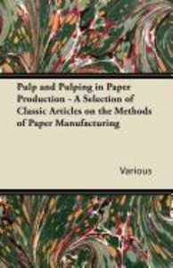 Pulp and Pulping in Paper Production - A Selection of Classic Articles on the Methods of Paper Manufacturing