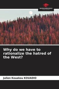 Why do we have to rationalize the hatred of the West?