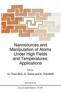 Nanosources and Manipulation of Atoms Under High Fields and Temperatures: Applications