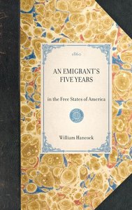 Emigrant\'s Five Years: In the Free States of America