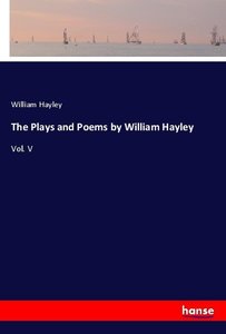 The Plays and Poems by William Hayley