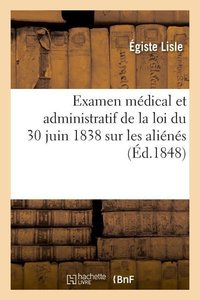 Examen Médical Et Administratif de la Loi Du 30 Juin 1838 Sur Les Aliénés