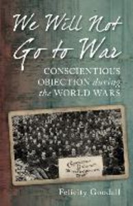 We Will Not Go to War: Conscientious Objection During the World Wars
