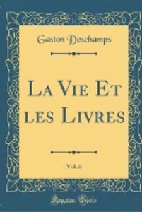 Deschamps, G: Vie Et les Livres, Vol. 6 (Classic Reprint)
